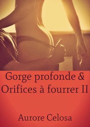 Gorge Profonde & Orifices À Fourrer