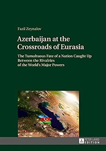 Azerbaijan At The Crossroads Of Eurasia