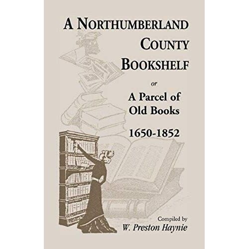 A Northumberland County Bookshelf Or A Parcel Of Old Books, 1650-1852