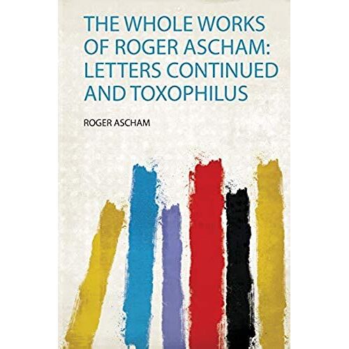 The Whole Works Of Roger Ascham