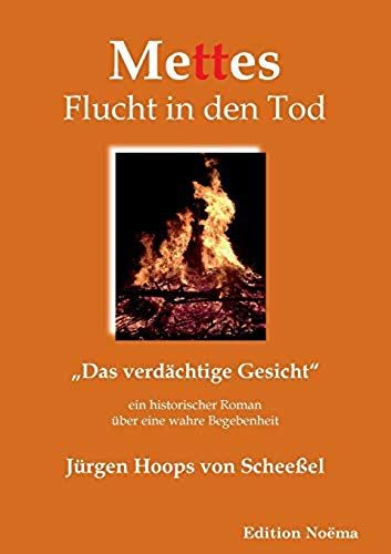 Mettes Flucht In Den Tod. ¿Das Verdächtige Gesicht". Ein Historischer Roman Über Eine Wahre Begebenheit