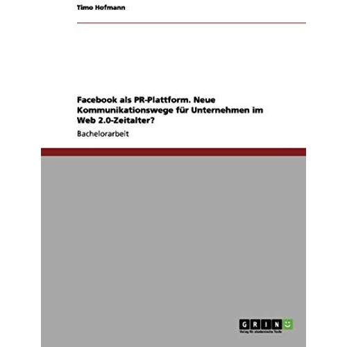 Facebook Als Pr-Plattform. Neue Kommunikationswege Für Unternehmen Im Web 2.0-Zeitalter?