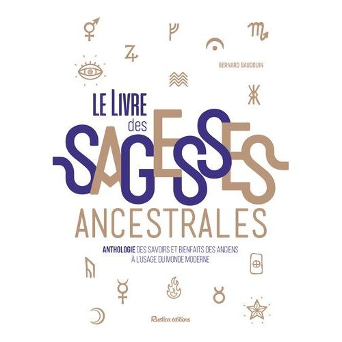 Le Livre Des Sagesses Ancestrales - Anthologie Des Savoirs Et Bienfaits Des Anciens À L'usage Du Monde Moderne