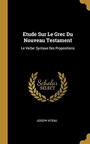 Etude Sur Le Grec Du Nouveau Testament: Le Verbe: Syntaxe Des Propositions