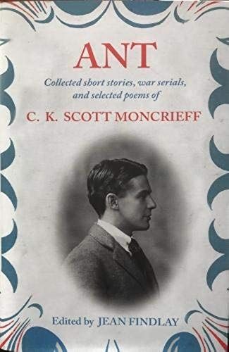 Ant: Collected Short Stories, War Serials, And Selected Poems Of C.K. Scott Moncrieff