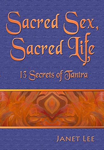 Sacred Sex, Sacred Life: 13 Secrets Of Tantra