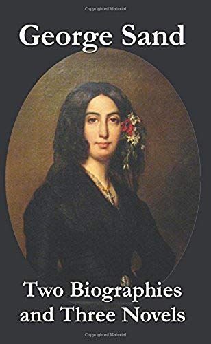 George Sand - Two Biographies And Three Novels - The Devil's Pool, Mauprat And Indiana
