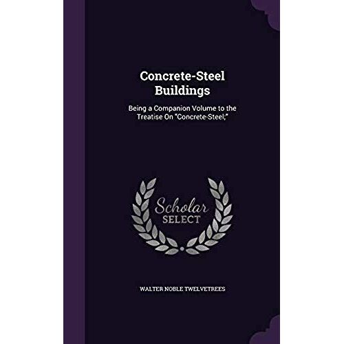 Concrete-Steel Buildings: Being A Companion Volume To The Treatise On Concrete-Steel;
