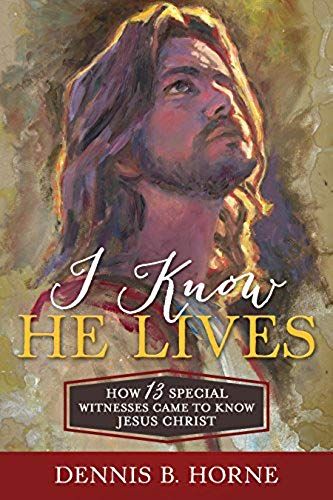 I Know He Lives: How 13 Special Witnesses Came To Know Jesus Christ