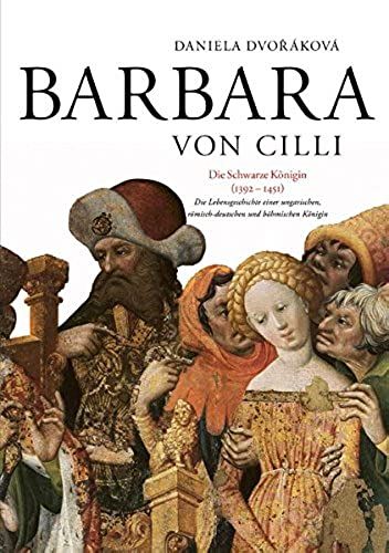 Barbara Von Cilli: Die Schwarze Königin (1392-1451)