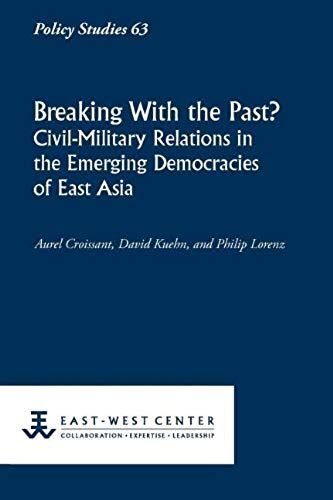 Breaking With The Past? Civil-Military Relations In The Emerging Democracies Of East Asia