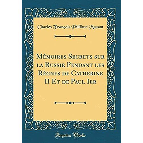 Memoires Secrets Sur La Russie Pendant Les Regnes De Catherine Ii Et De Paul Ier (Classic Reprint)