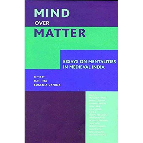 Mind Over Matter - Essays On Mentalities In Medieval India