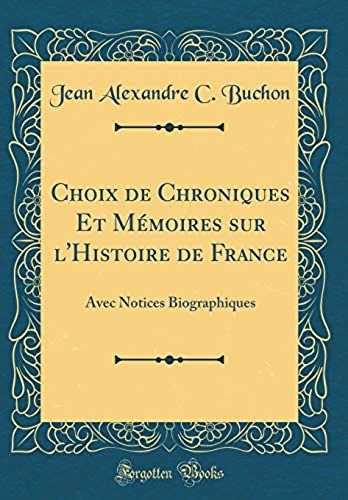 Choix De Chroniques Et Memoires Sur L'histoire De France: Avec Notices Biographiques (Classic Reprint)