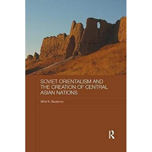 Soviet Orientalism And The Creation Of Central Asian Nations