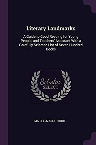 Literary Landmarks: A Guide To Good Reading For Young People, And Teachers' Assistant With A Carefully Selected List Of Seven Hundred Books
