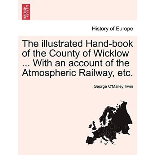 The Illustrated Hand-Book Of The County Of Wicklow ... With An Account Of The Atmospheric Railway, Etc.