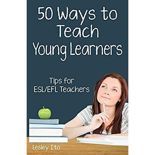 Fifty Ways To Teach Young Learners: Tips For Esl/Efl Teachers