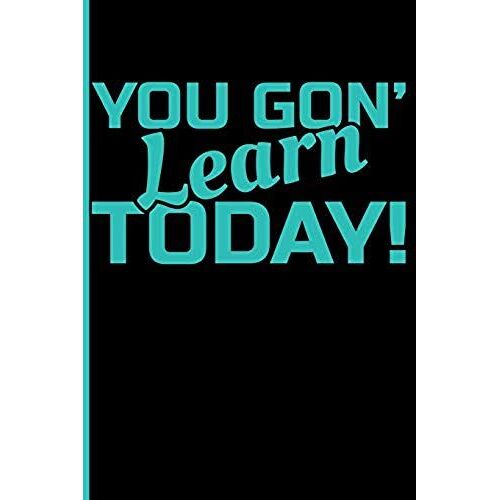 You Gon' Learn Today!