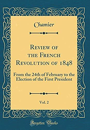 Review Of The French Revolution Of 1848, Vol. 2: From The 24th Of February To The Election Of The First President (Classic Reprint)