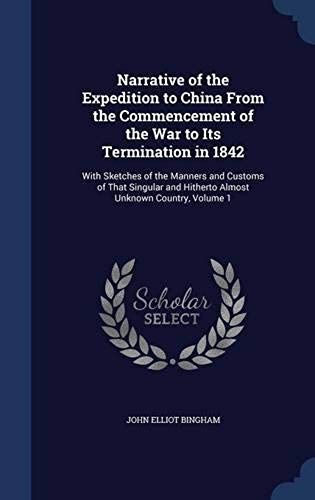 Narrative Of The Expedition To China From The Commencement Of The War To Its Termination In 1842: With Sketches Of The Manners And Customs Of That ... And Hitherto Almost Unknown Country; Volume 1