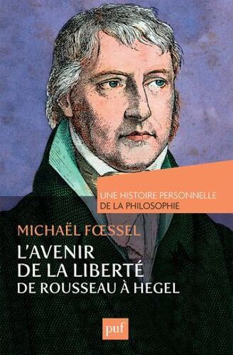 L'avenir De La Liberté. Rousseau, Kant, Hegel. Une Histoire Personnelle De La Philosophie