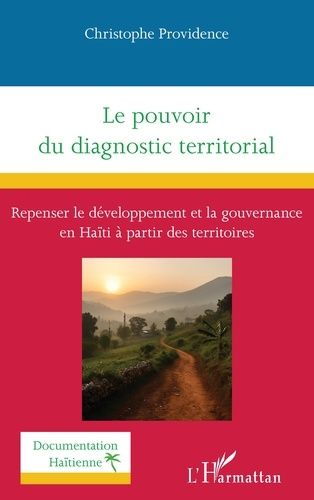 Le Pouvoir Du Diagnostic Territorial - Repenser Le Développement Et La Gouvernance En Haïti À Partir Des Territoires