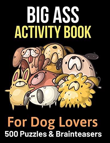 Big Ass Activity Book For Dog Lovers: 500 Puzzles, Brainteasers & Word Games