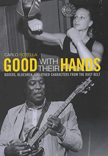Good With Their Hands: Boxers, Bluesmen, And Other Characters From The Rust Belt