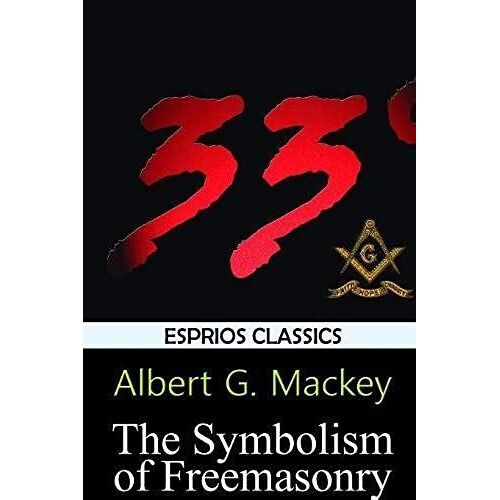 The Symbolism Of Freemasonry (Esprios Classics)