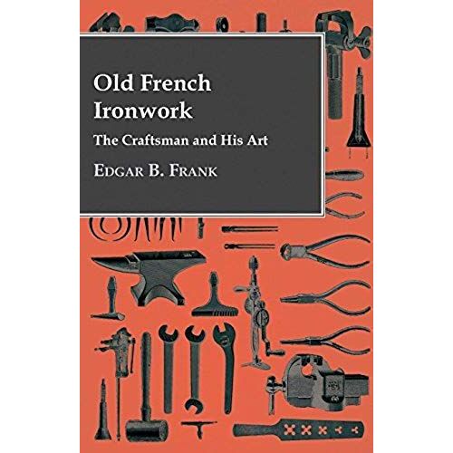Old French Ironwork - The Craftsman And His Art