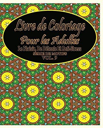 Livre De Coloriage Pour Les Adultes: Le Plaisir, De Détente Et Anti-Stress Série De Motifs ( Vol. 9)