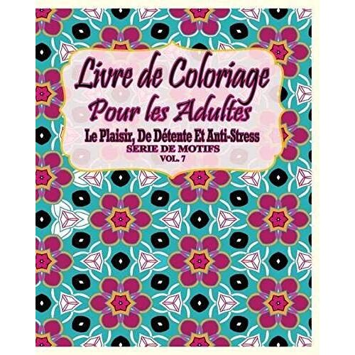 Livre De Coloriage Pour Les Adultes: Le Plaisir, De Détente Et Anti-Stress Série De Motifs ( Vol. 7)