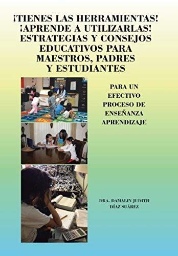 Tienes Las Herramientas! Aprende A Utilizarlas! Estrategias Y Consejos Para Maestros, Padres Y Estudiantes