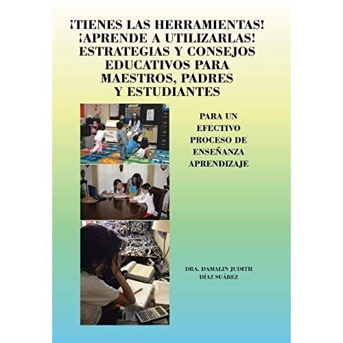 Tienes Las Herramientas! Aprende A Utilizarlas! Estrategias Y Consejos Para Maestros, Padres Y Estudiantes