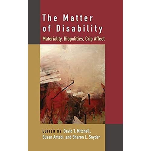 The Matter Of Disability : Materiality, Biopolitics, Crip Affect