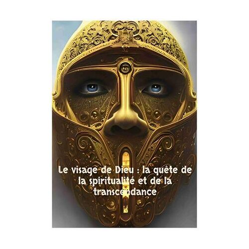 Le Visage De Dieu : La Quête De La Spiritualité Et De La Transcendance