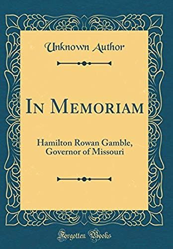 In Memoriam: Hamilton Rowan Gamble, Governor Of Missouri (Classic Reprint)