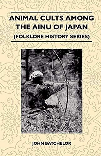 Animal Cults Among The Ainu Of Japan (Folklore History Series)