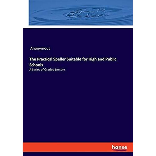 The Practical Speller Suitable For High And Public Schools