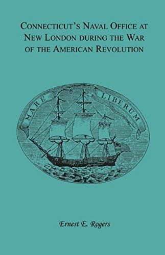 Connecticut's Naval Office At New London During The War Of The American Revolution Volume Ii Of Collections Of The New London Historical Society.