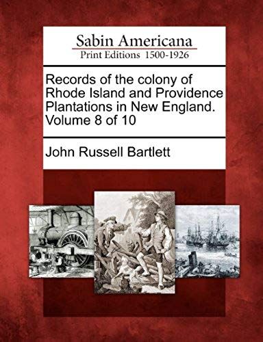 Records Of The Colony Of Rhode Island And Providence Plantations In New England. Volume 8 Of 10