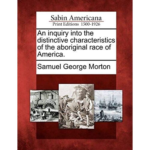 An Inquiry Into The Distinctive Characteristics Of The Aboriginal Race Of America.