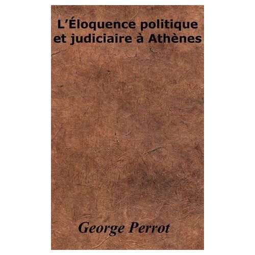 L'éloquence Politique Et Judiciaire À Athènes