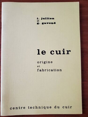 Le Cuir, Origine Et Fabrication Par I. Jullien Et G. Gavend - Centre Technique Du Cuir
