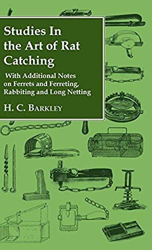 Studies In The Art Of Rat Catching - With Additional Notes On Ferrets And Ferreting, Rabbiting And Long Netting