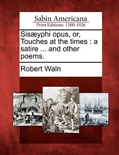 Sisæyphi Opus, Or, Touches At The Times: A Satire ... And Other Poems.