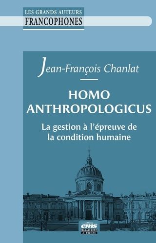 Homo Anthropologicus - La Gestion À L'épreuve De La Condition Humaine