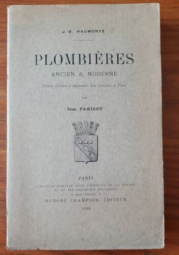 Plombières Ancien Et Moderne Par J. D. Haumonté. Édition De 1905 Refondue Et Augmentée, Avec Gravures Et Plans Par Jean Parisot. Honoré Champion Éditeur
