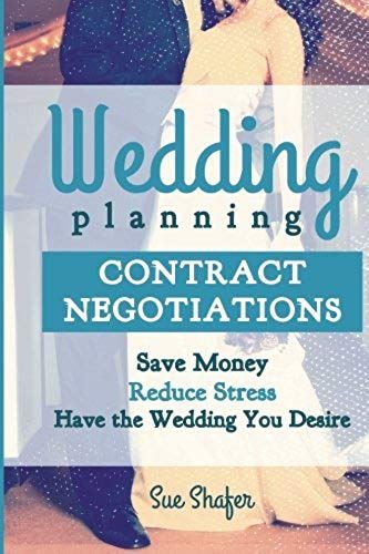 Wedding Planning Contract Negotiation: Save Money Reduce Stress Have The Wedding You Desire